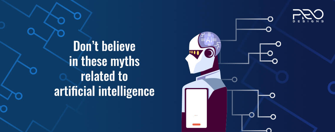 Don’t Believe In These Myths Related To Artificial Intelligence